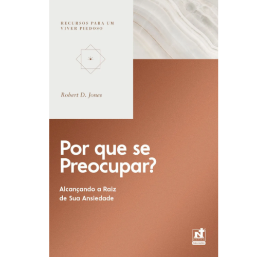POR QUE SE PREOCUPAR? - ALCANÇANDO A RAIZ DE SUA ANSIEDADE