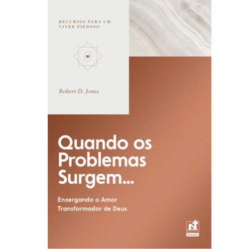 QUANDO OS PROBLEMAS SURGEM - ENXERGANDO O AMOR TRANSFORMADOR DE DEUS