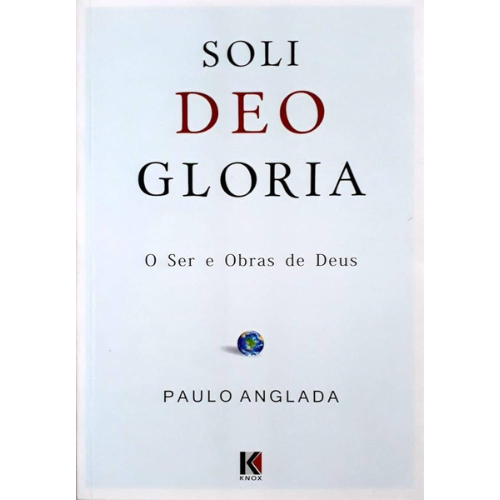 Soli Deo Gloria. O Ser e Obras de Deus