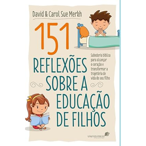 151 Reflexões sobre a educação de filhos: Sabedoria bíblica para alcançar o coração e transformar a trajetória de vida do seu filho