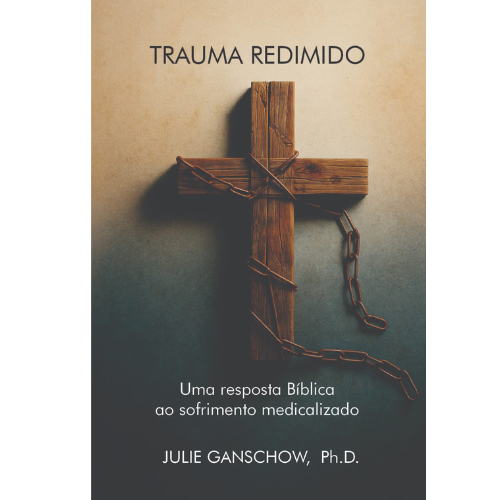 Trauma Redimido – Uma resposta Bíblica ao sofrimento medicalizado