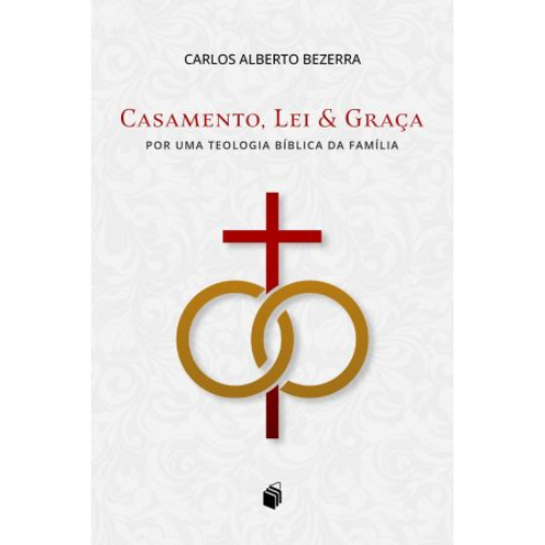 Casamento, Lei & Graça: Por uma teologia Bíblica da Família