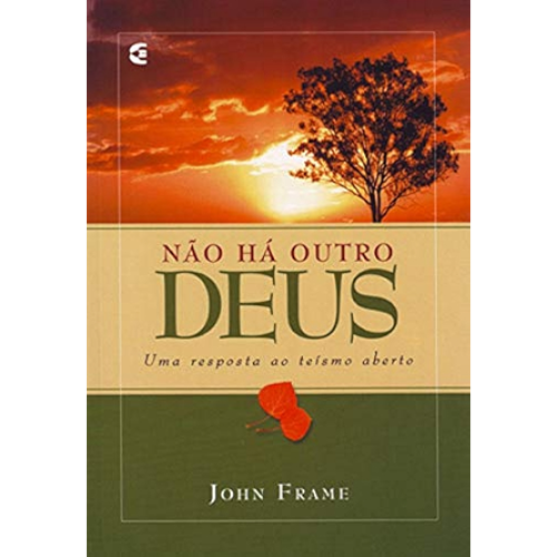 Não Há Outro Deu. Uma resposta ao teísmo aberto