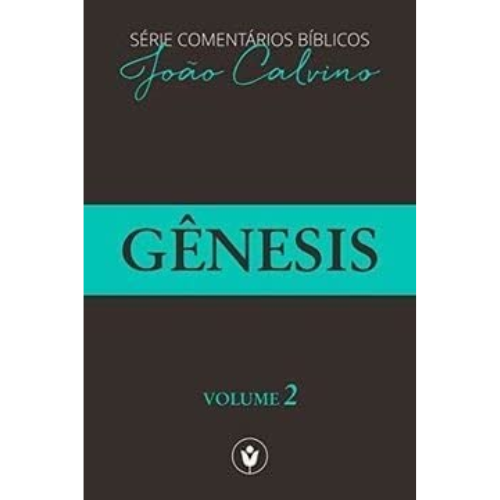 Série Comentários Bíblicos João Calvino - GENESIS VOLUME 2