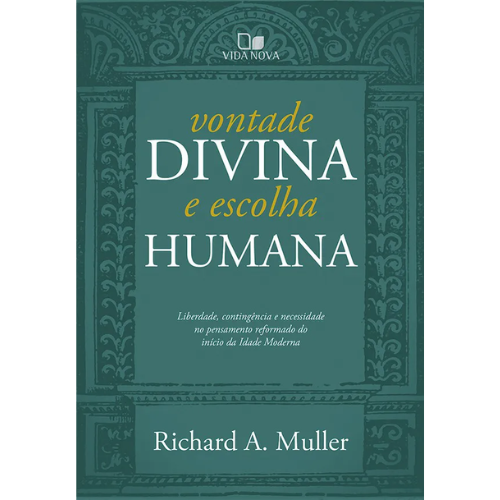 Vontade divina e escolha humana. Liberdade, contingência e necessidade no pensamento reformado do início da Idade Moderna