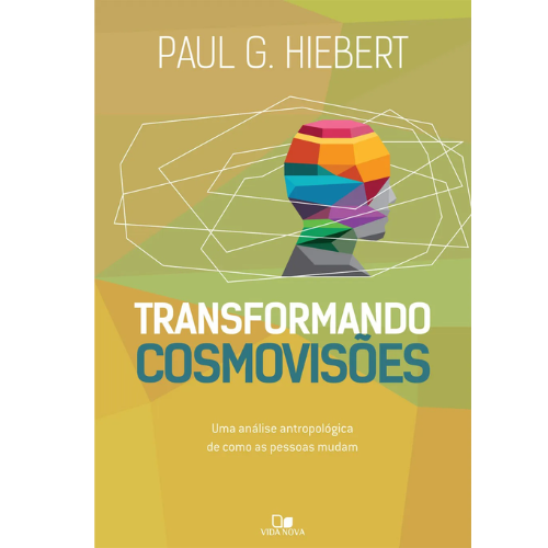 Transformando cosmovisões - Uma análise antropológica de como as pessoas mudam